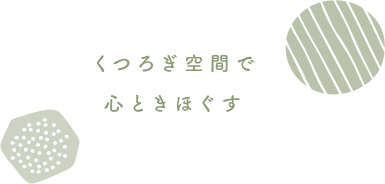 くつろぎ空間で心ときほぐす